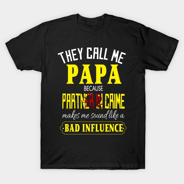 they call me papa because partner in crime makes me sound like a bad influence fathers day gift T-Shirt by DODG99